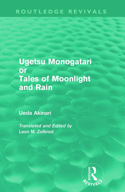 Ugetsu Monogatari Or Tales Of Moonlight And Rain (Routledge Reviv: A Complete English Version of the Eighteenth-Century Japanese collection of Tales of the Supernatural (Routledge Revivals)