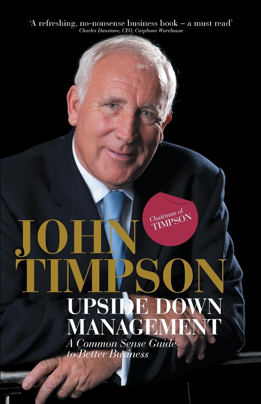 Upside Down Management: A Common Sense Guide to Better Busin