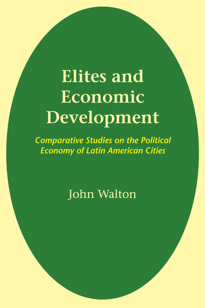 Elites and Economic Development: Comparative Studies on the Political Economy of Latin American Cities (LLILAS Latin American Monograph Series)
