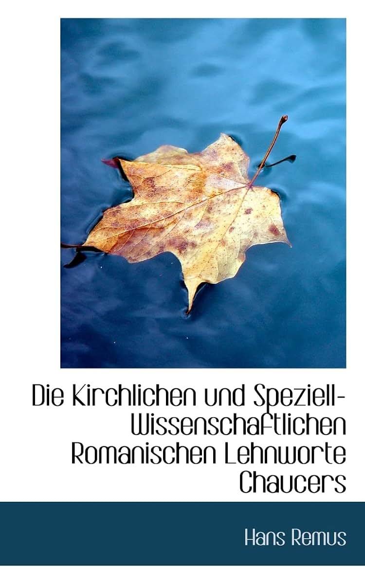 Die Kirchlichen Und Speziell-Wissenschaftlichen Romanischen Lehnworte Chaucers (German Edition)