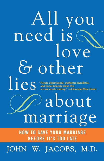 All You Need Is Love and Other Lies About Marriage: How to Save Your Marriage Before It's Too Late - A Psychiatrist on Fragile Modern Relationships and the Hard Work of Sustaining Intimacy