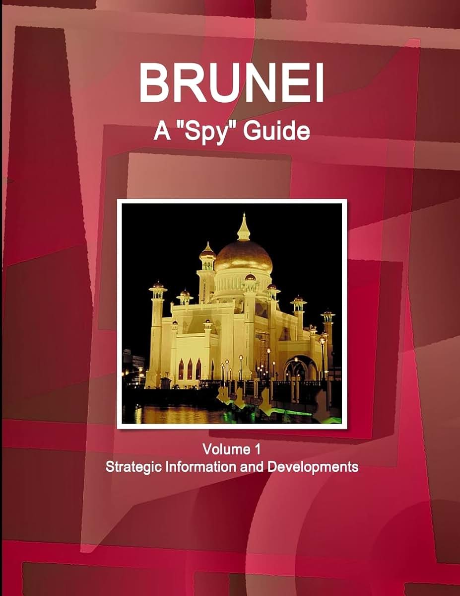 Brunei A Spy Guide Volume 1 Strategic Information and Developments (World Strategic and Business Information Library)