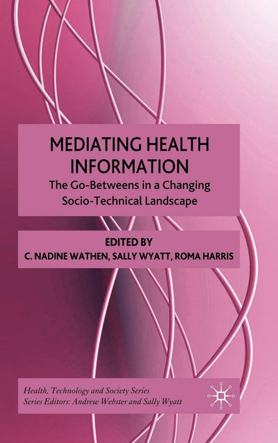 Mediating Health Information: The Go-Betweens in a Changing Socio-Technical Landscape (Health, Technology and Society)
