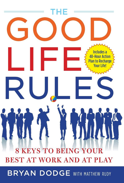 The Good Life Rules: 8 Keys to Being Your Best as Work and at Play