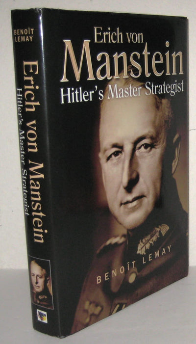 Erich Von Manstein: Hitler's Master Strategist by Ben Lemay