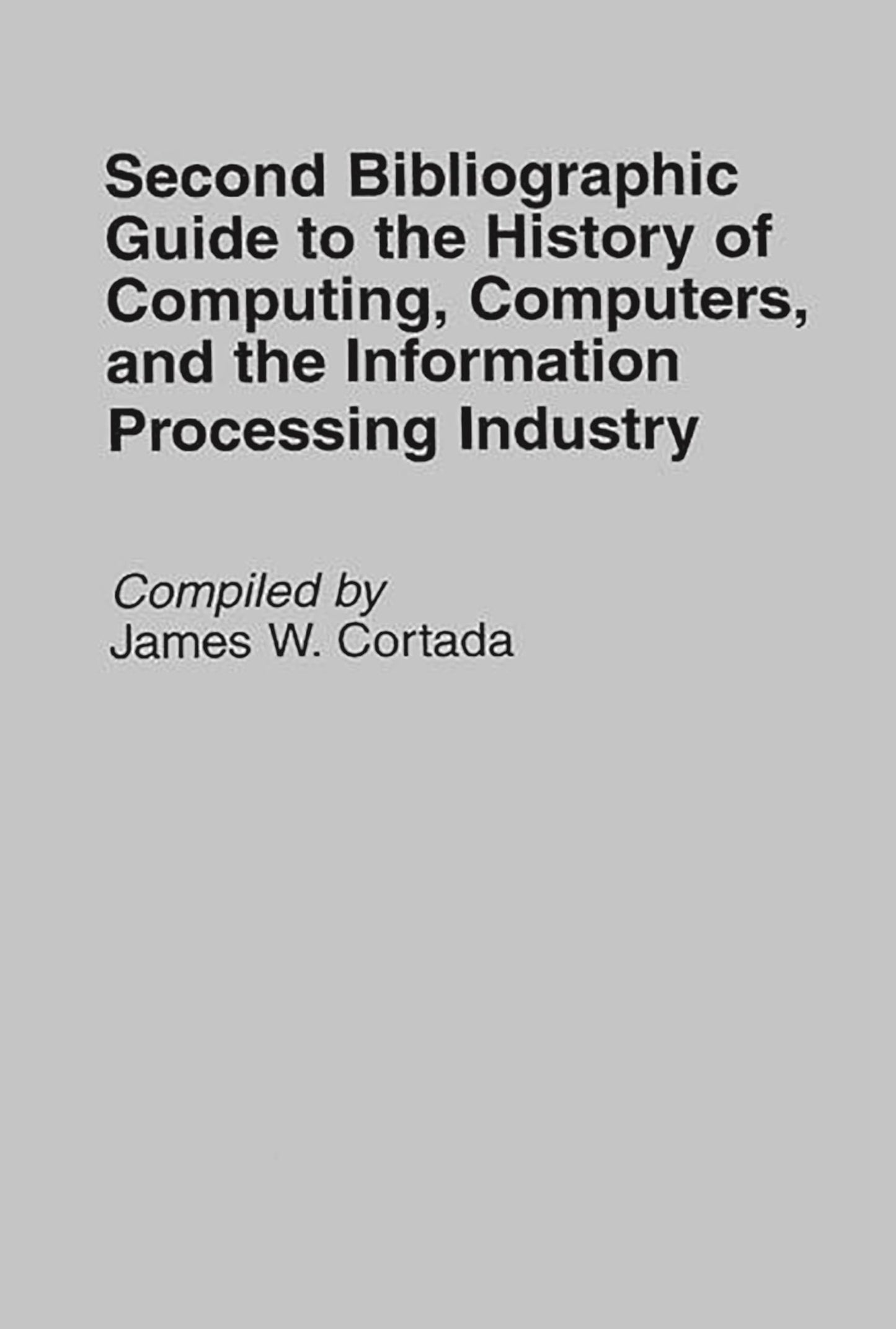 Second Bibliographic Guide to the History of Computing, Computers, and the Information Processing Industry (Bibliographies and Indexes in Science and Technology)