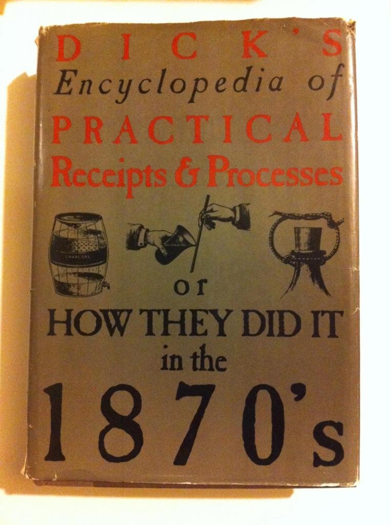 Dick's Encyclopedia of Practical Receipts and Processes or H