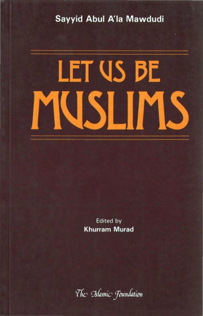 Let Us Be Muslims by Mawdudi, Sayyid Abul A'la
