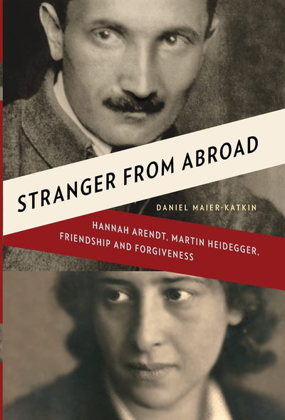 Stranger from Abroad: Hannah Arendt, Martin Heidegger, Friendship and Forgiveness