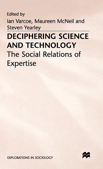 Deciphering Science and Technology: The Social Relations of Expertise (Explorations in Sociology.)