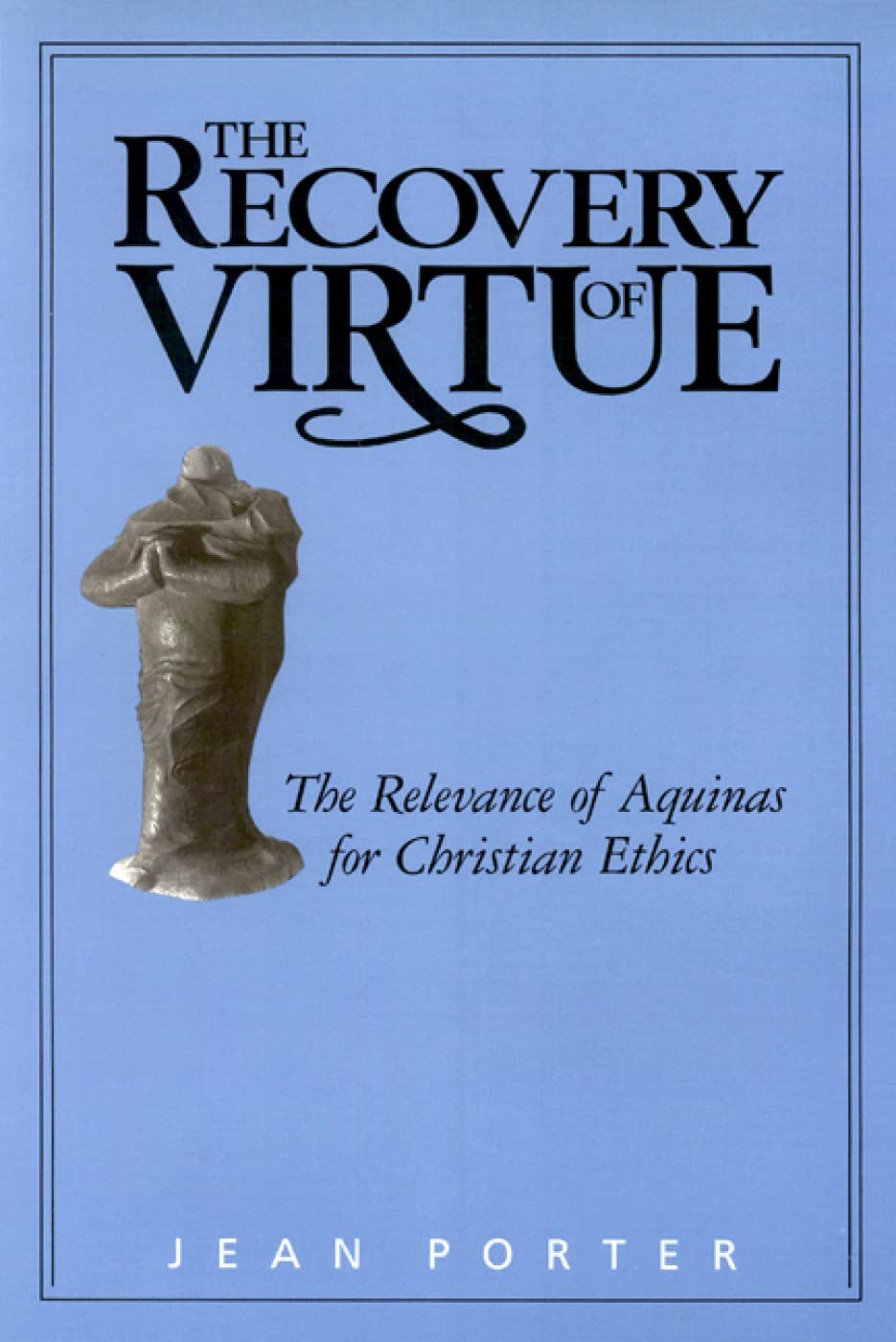 The Recovery of Virtue: The Relevance of Aquinas for Christian Ethics