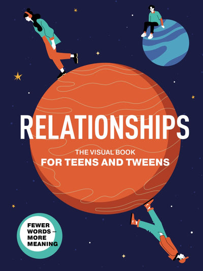 Relationships. The Visual Book for Teens and Tweens. A Comprehensive Guide to Friendship, Love, Self-Acceptance, Family Relationships, and Interactions with the World for Teens and Tweens