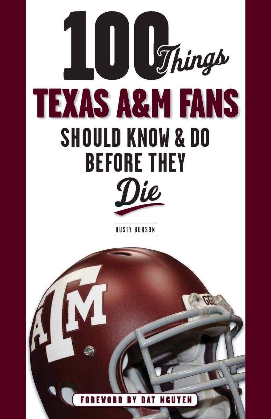 100 Things Texas A&M Fans Should Know & Do Before They Die (100 Things...Fans Should Know)
