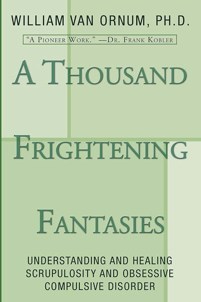 A Thousand Frightening Fantasies: Understanding and Healing Scrupulosity and Obsessive Compulsive Disorder