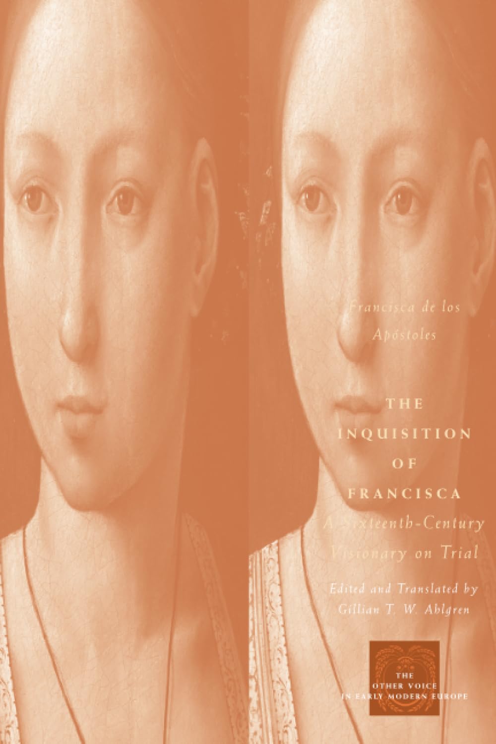 The Inquisition of Francisca: A Sixteenth-Century Visionary on Trial (The Other Voice in Early Modern Europe)