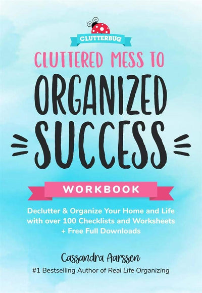 Cluttered Mess to Organized Success Workbook: Declutter and Organize your Home and Life with over 100 Checklists and Worksheets (Plus Free Full Downloads) (Home Decorating Journal) (Clutterbug)