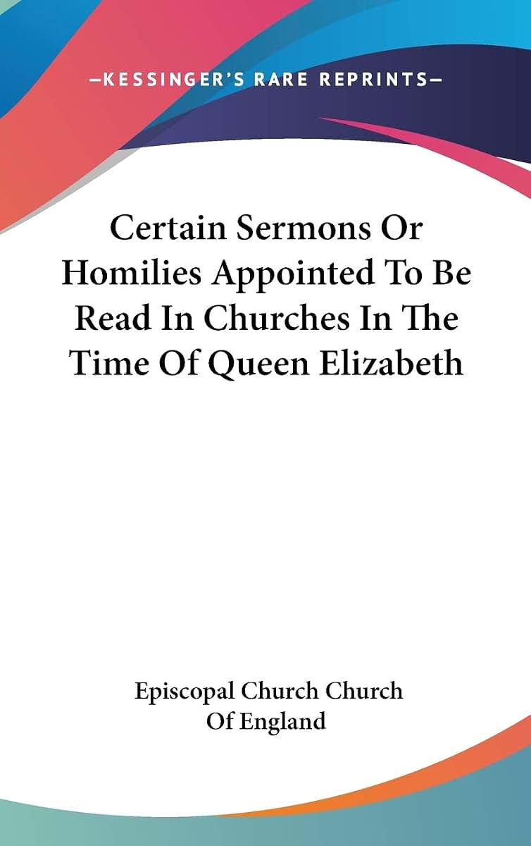 Certain Sermons Or Homilies Appointed To Be Read In Churches In The Time Of Queen Elizabeth