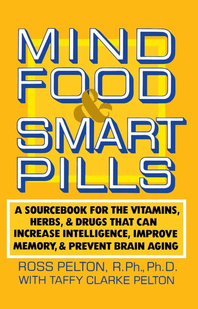 Mind Food and Smart Pills: A Sourcebook for the Vitamins, Herbs, and Drugs That Can Increase Intelligence, Improve Memory, and Prevent Brain Aging