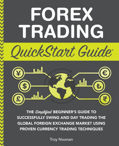 Forex Trading QuickStart Guide: The Simplified Beginners Guide to Successfully Swing and Day Trading the Global Foreign Exchange Market Using Proven ... (Trading & Investing - QuickStart Guides)