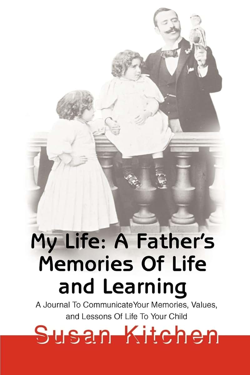 My Life: A Father's Memories Of Life and Learning: A Journal To CommunicateYour Memories, Values, and Lessons Of Life To Your Child