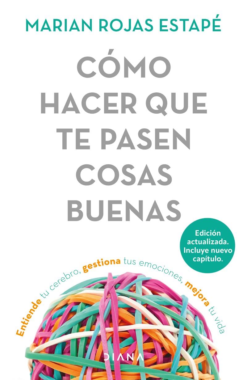 Cmo hacer que te pasen cosas buenas: Entiende tu cerebro, gestiona tus emociones, mejora tu vida / How To Make Good Things Happen (Spanish Edition)