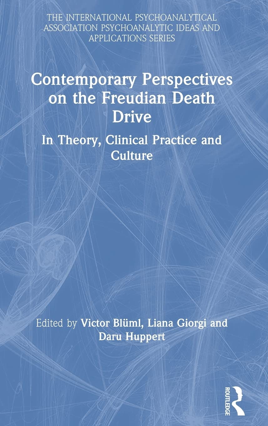 Contemporary Perspectives on the Freudian Death Drive: In Theory, Clinical Practice and Culture (The International Psychoanalytical Association Psychoanalytic Ideas and Applications Series)
