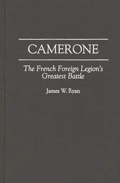Camerone: The French Foreign Legion's Greatest Battle (Foundations of Social Inquiry)