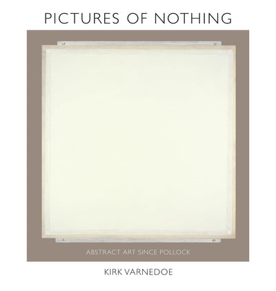 Pictures of Nothing: Abstract Art since Pollock (The A. W. Mellon Lectures in the Fine Arts, 48)