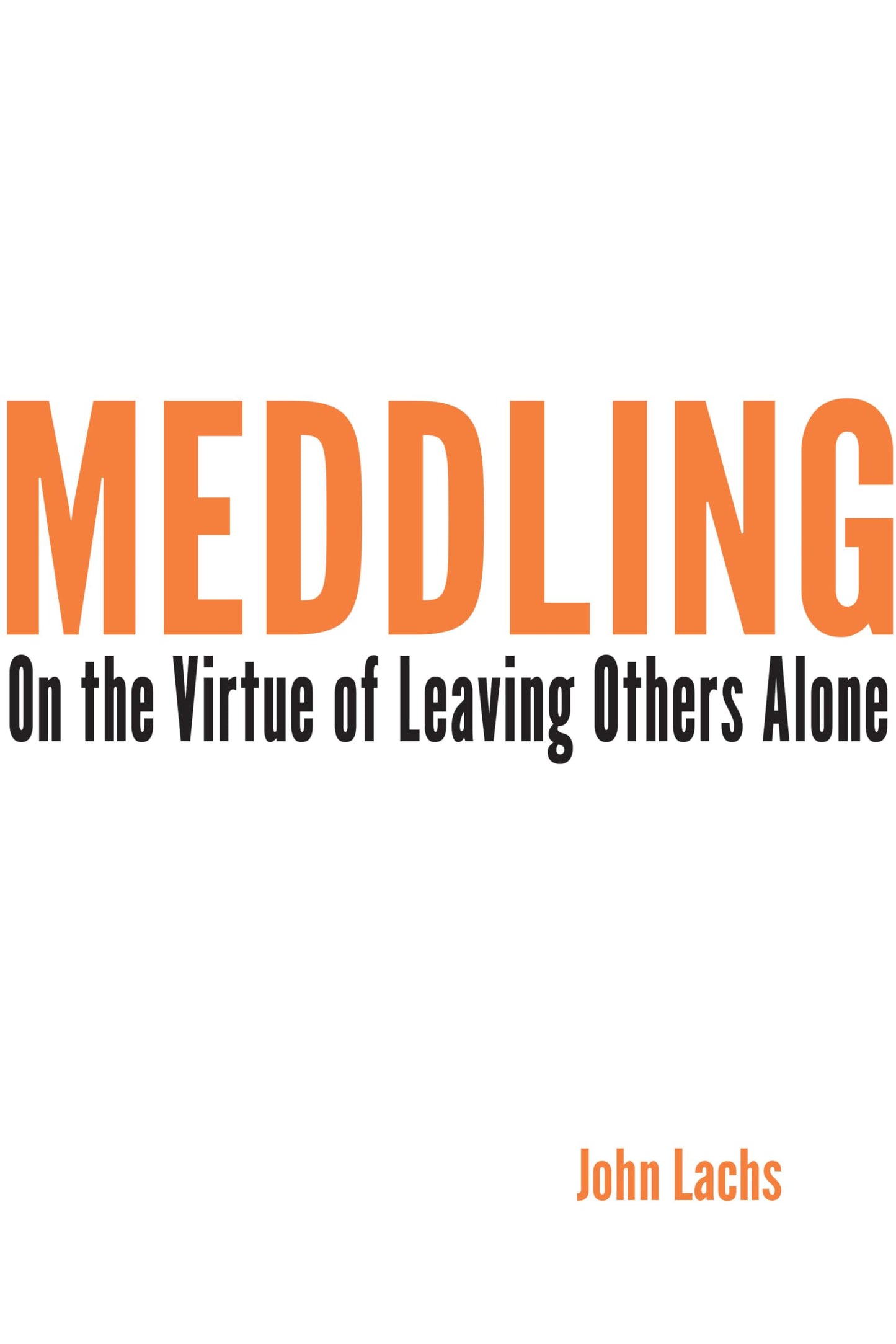 Meddling: On the Virtue of Leaving Others Alone (American Philosophy)