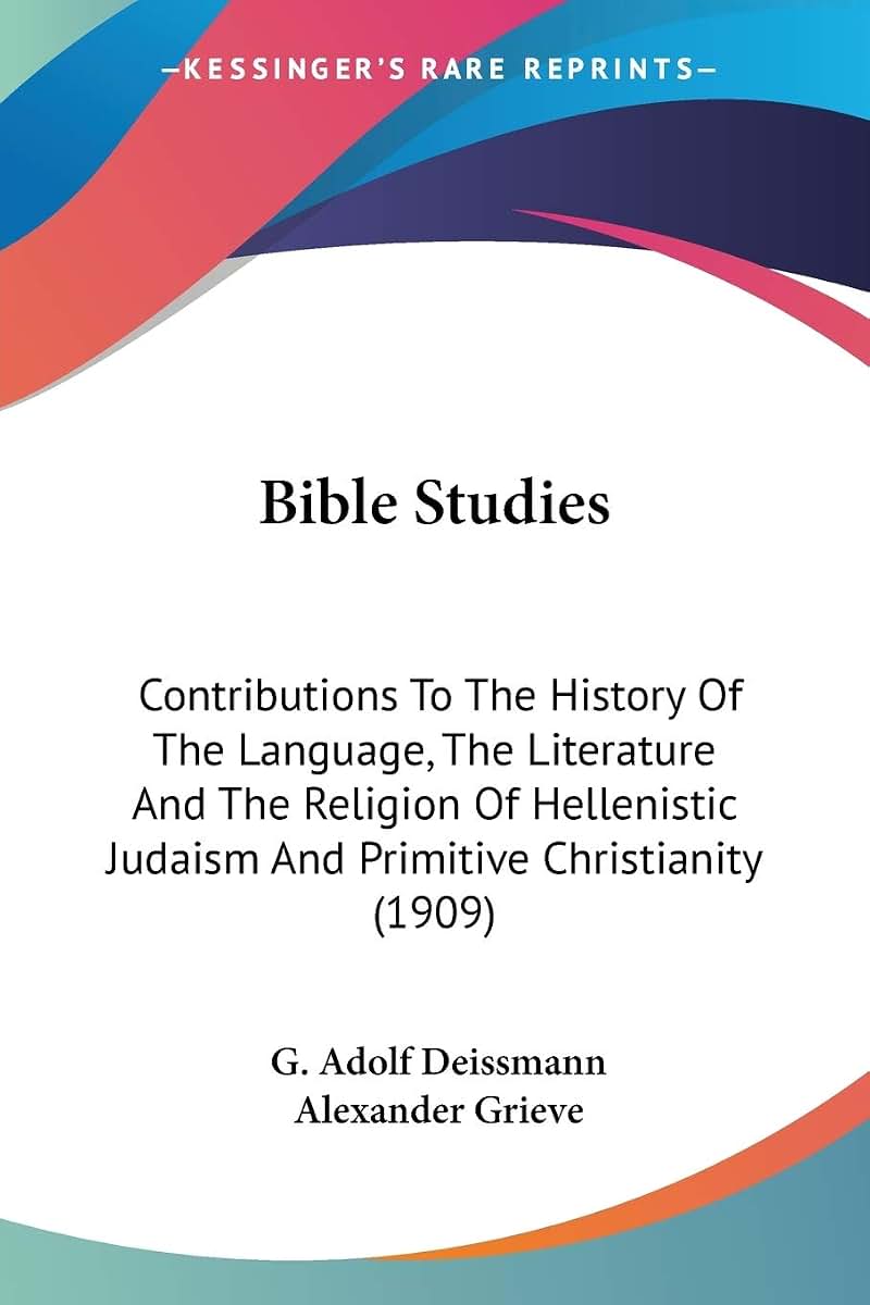 Bible Studies: Contributions To The History Of The Language, The Literature And The Religion Of Hellenistic Judaism And Primitive Christianity (1909)