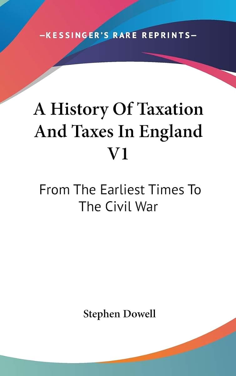 A History Of Taxation And Taxes In England V1: From The Earliest Times To The Civil War