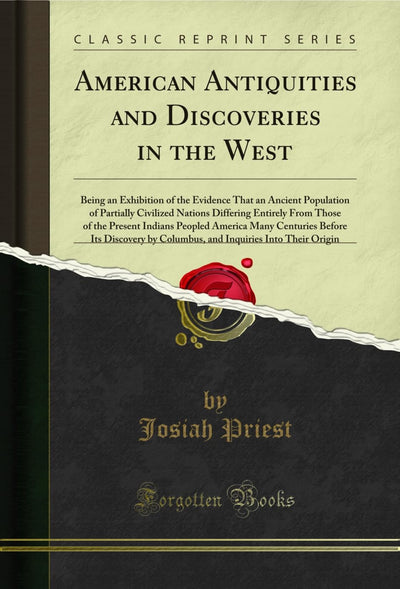American Antiquities and Discoveries in the West: Being an Exhibition of the Evidence That an Ancient Population of Partially Civilized Nations ... Many Centuries Before Its Discovery by Col