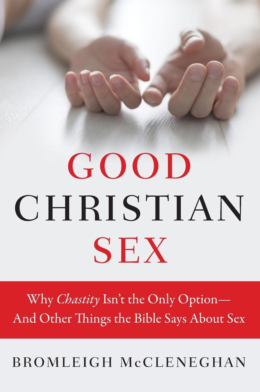 Good Christian Sex: Why Chastity Isn't the Only Option-And Other Things the Bible Says About Sex