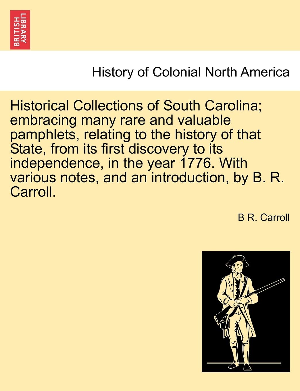 Historical Collections of South Carolina; embracing many rare and valuable pamphlets, relating history of that State, from its first discovery to its ... an introduction, by B. R. Carroll. Vol. II.