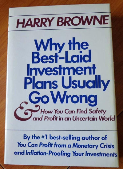 Why the Best-Laid Investment Plans Usually Go Wrong & How You Can Find Safety & Profit in an Uncertain World