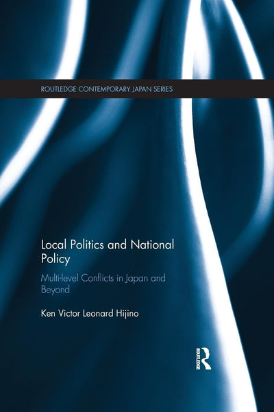 Local Politics and National Policy: Multi-level Conflicts in Japan and Beyond (Routledge Contemporary Japan Series)