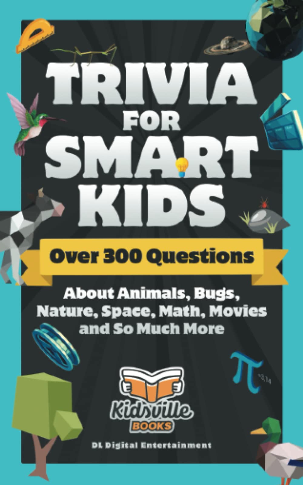 Trivia for Smart Kids: Over 300 Questions About Animals, Bugs, Nature, Space, Math, Movies and So Much More