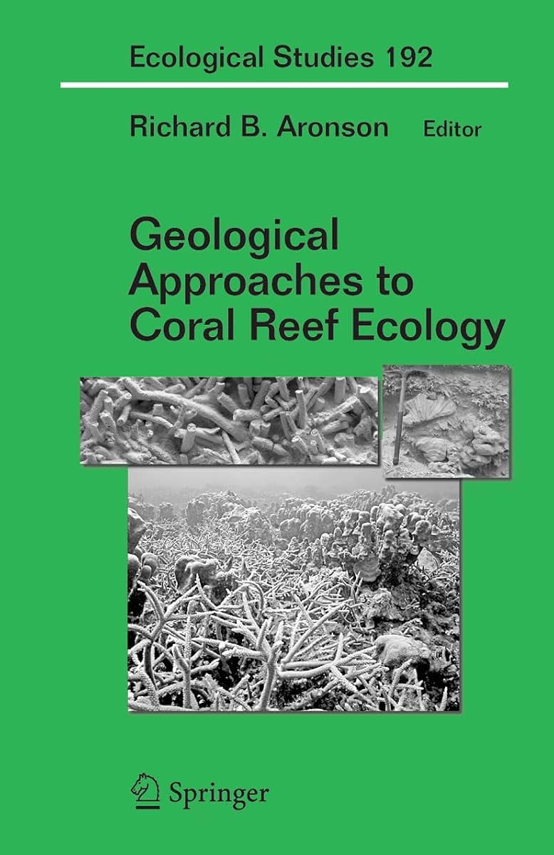 Geological Approaches to Coral Reef Ecology (Ecological Studies, 192)