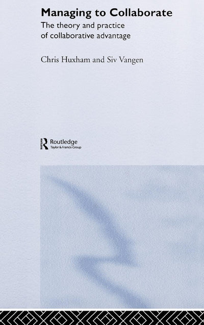 Managing to Collaborate: The Theory and Practice of Collaborative Advantage