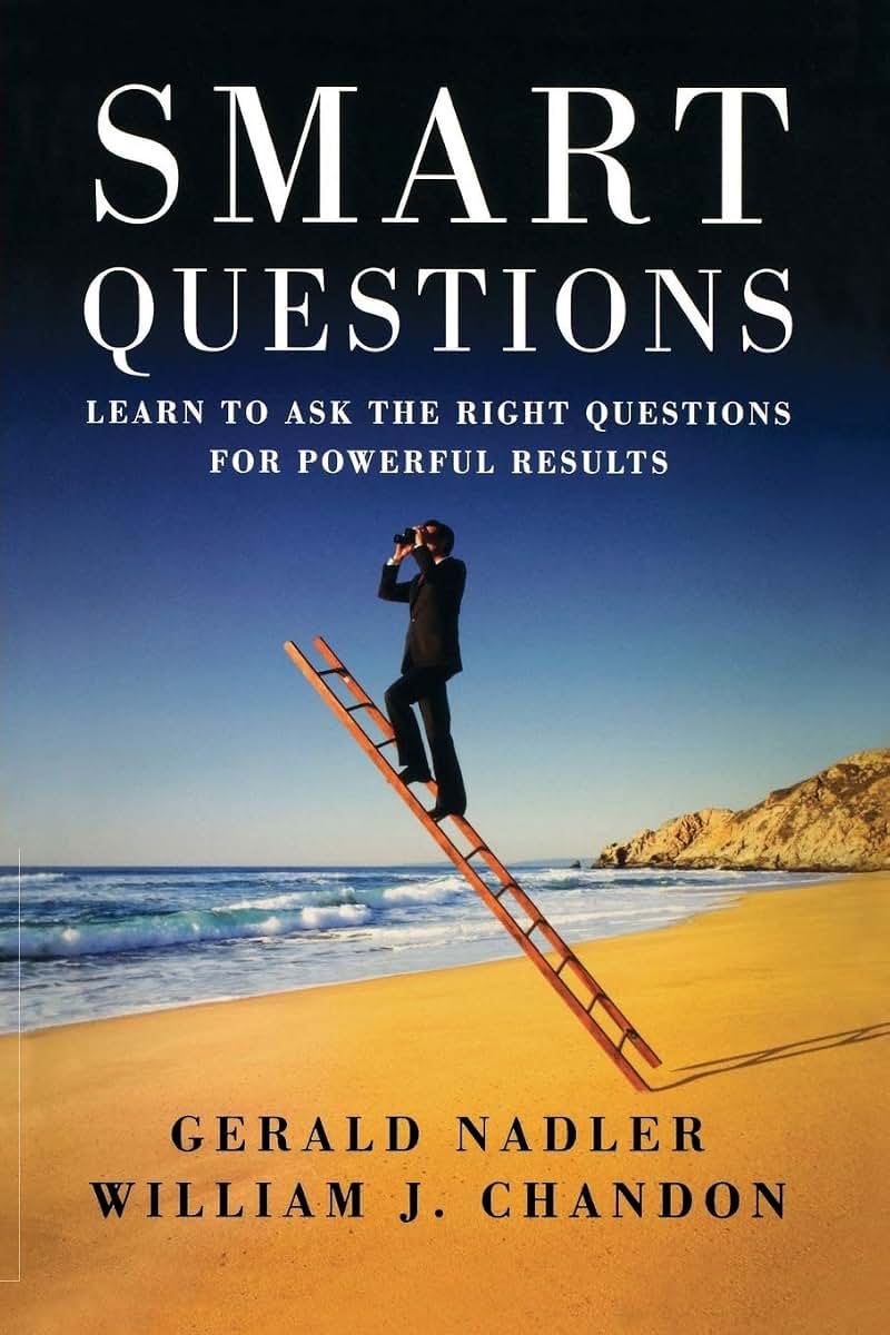 Smart Questions: Learn to Ask the Right Questions for Powerful Results