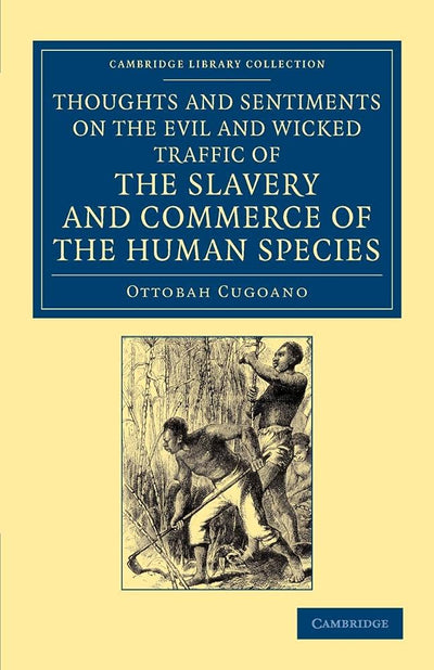 Thoughts and Sentiments on the Evil and Wicked Traffic of the Slavery and Commerce of the Human Species: Humbly Submitted to the Inhabitants of Great ... Library Collection - Slavery and Abolition)