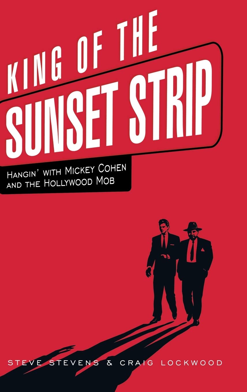 King of the Sunset Strip: Hangin' with Mickey Cohen and the Hollywood Mob