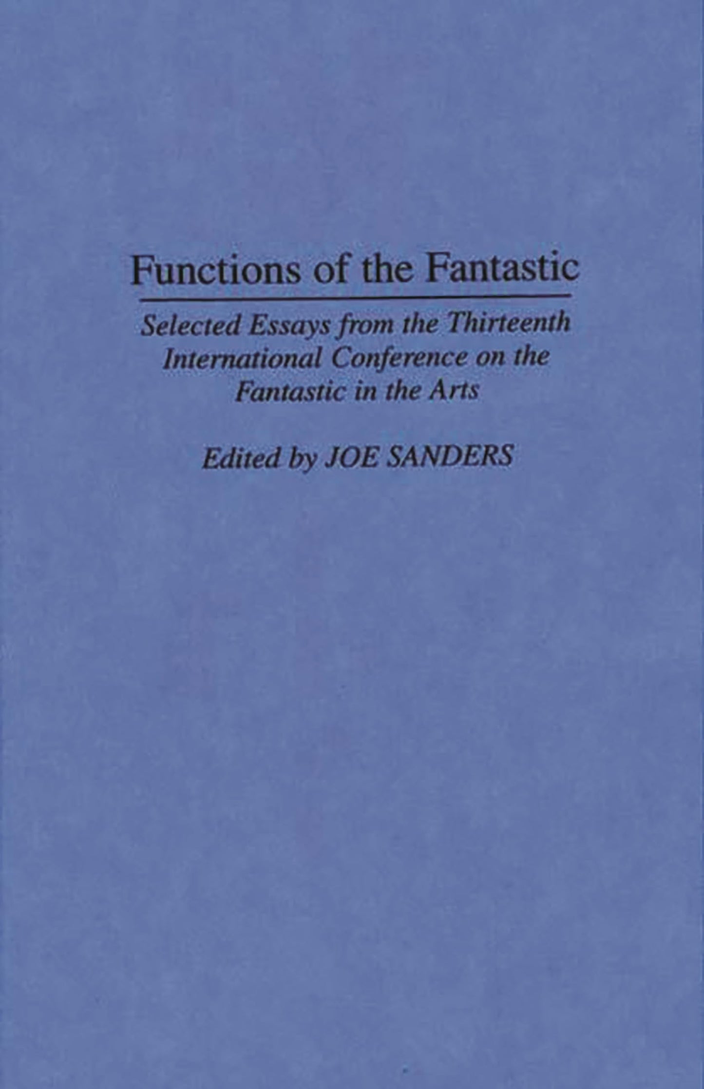 Functions of the Fantastic: Selected Essays from the Thirteenth International Conference on the Fantastic in the Arts (Contributions to the Study of Science Fiction and Fantasy)