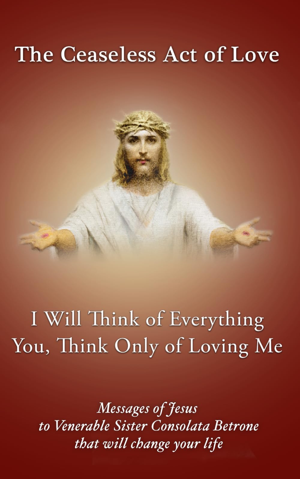I will think of Everything. You, think only of loving Me