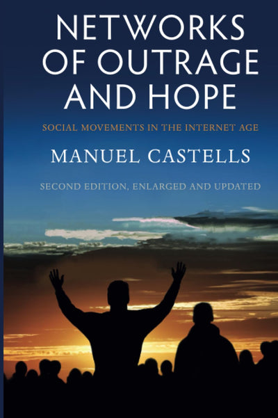 Networks of Outrage and Hope: Social Movements in the Internet Age