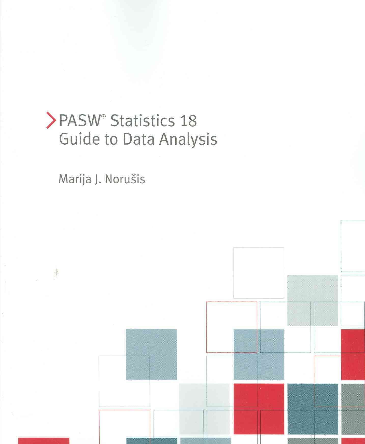 PASW Statistics 18 Guide to Data Analysis by Norusis, Marija