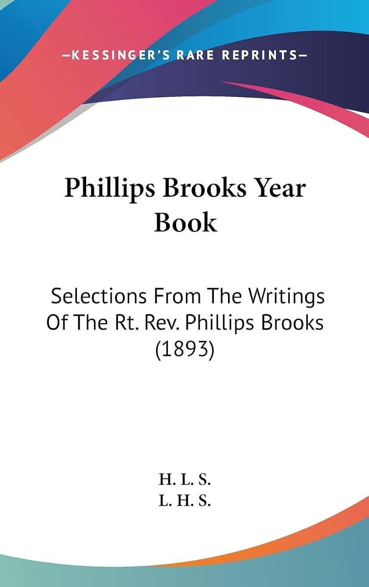 Phillips Brooks Year Book: Selections From The Writings Of The Rt. Rev. Phillips Brooks (1893)