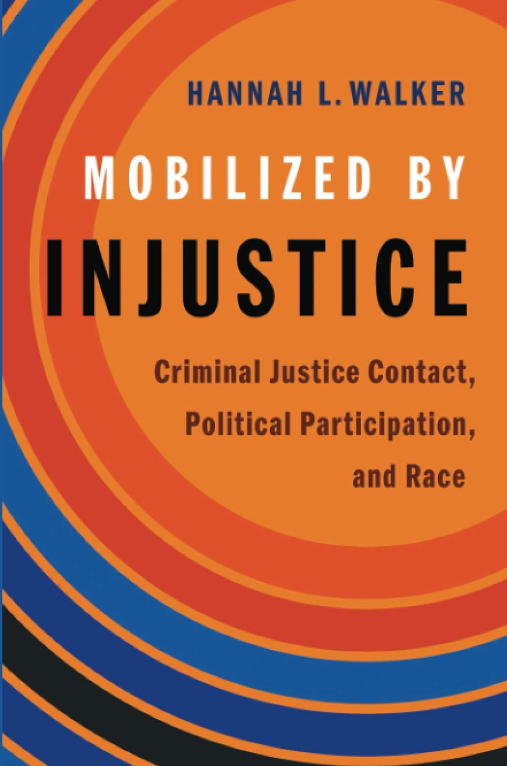 Mobilized by Injustice: Criminal Justice Contact, Political Participation, and Race (Studies in Postwar American Political Development)