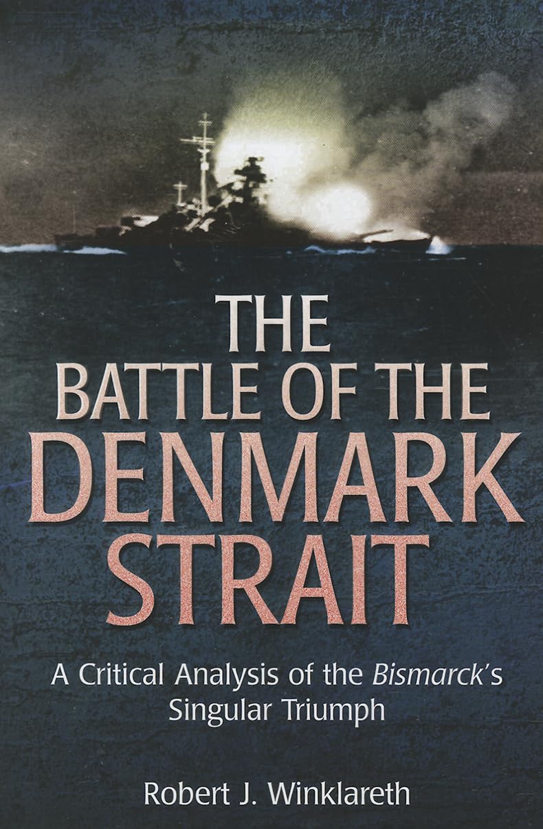 The Battle of the Denmark Strait: A Critical Analysis of the Bismarcks Singular Triumph