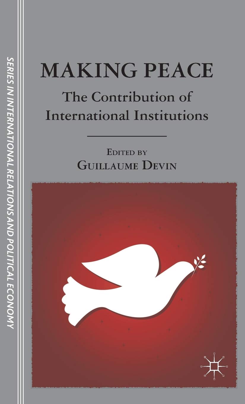 Making Peace: The Contribution of International Institutions (The Sciences Po Series in International Relations and Political Economy)